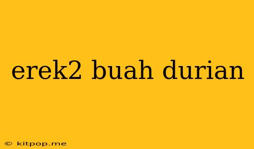 Erek2 Buah Durian