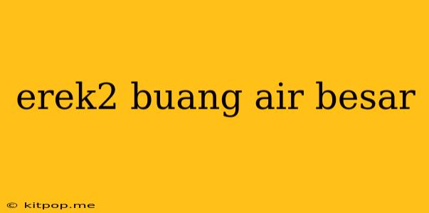 Erek2 Buang Air Besar