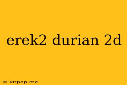 Erek2 Durian 2d