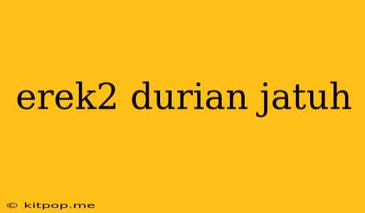 Erek2 Durian Jatuh