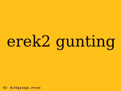 Erek2 Gunting