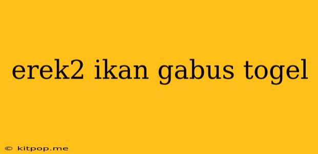 Erek2 Ikan Gabus Togel