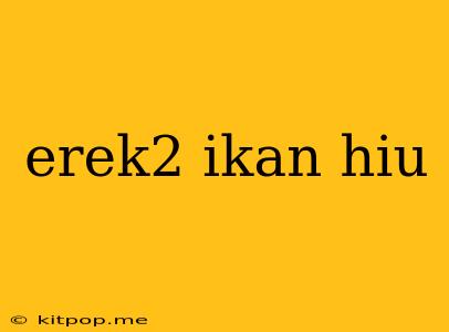 Erek2 Ikan Hiu