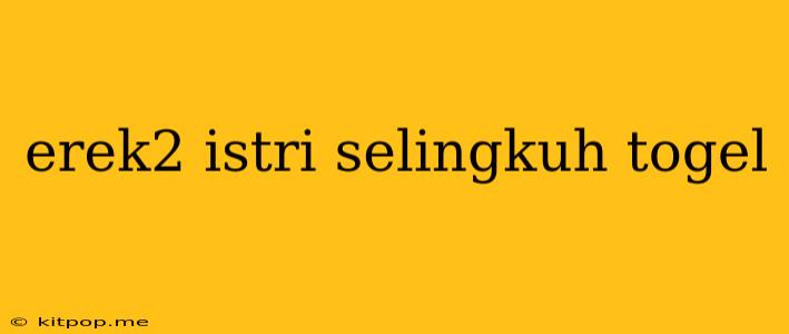 Erek2 Istri Selingkuh Togel