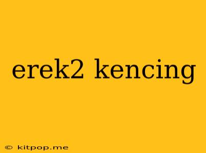 Erek2 Kencing