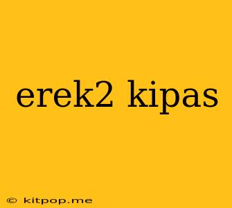 Erek2 Kipas