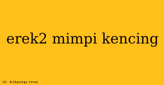 Erek2 Mimpi Kencing