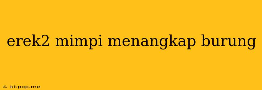 Erek2 Mimpi Menangkap Burung