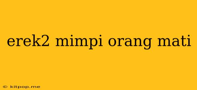 Erek2 Mimpi Orang Mati