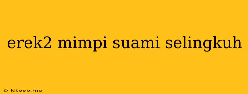 Erek2 Mimpi Suami Selingkuh