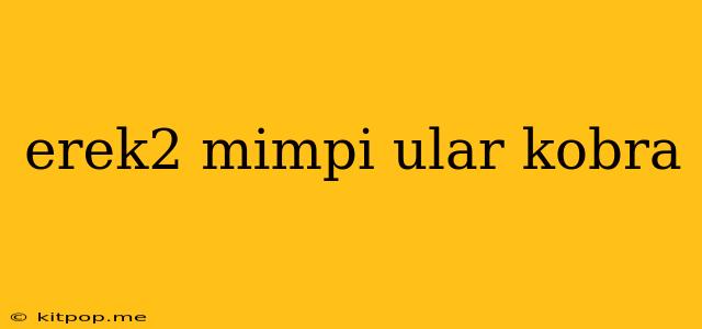 Erek2 Mimpi Ular Kobra