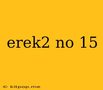 Erek2 No 15