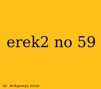 Erek2 No 59