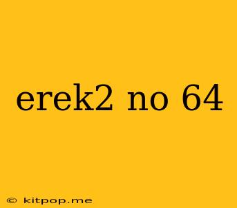 Erek2 No 64