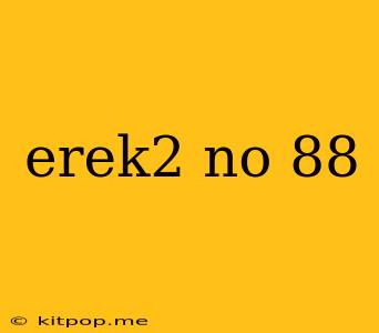 Erek2 No 88