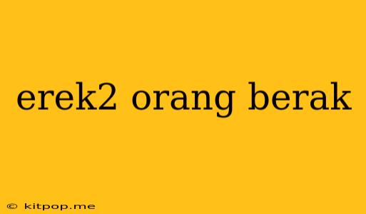 Erek2 Orang Berak