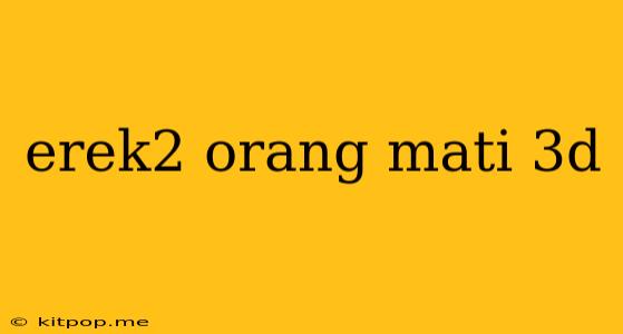 Erek2 Orang Mati 3d