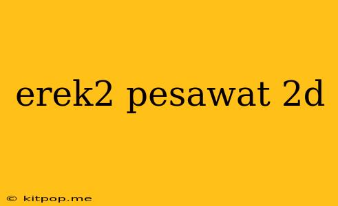 Erek2 Pesawat 2d