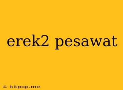 Erek2 Pesawat