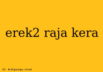 Erek2 Raja Kera