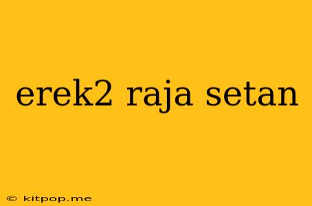 Erek2 Raja Setan