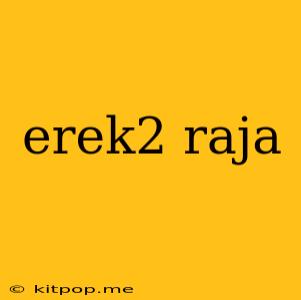 Erek2 Raja