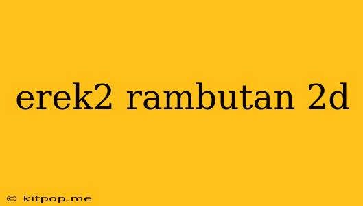 Erek2 Rambutan 2d