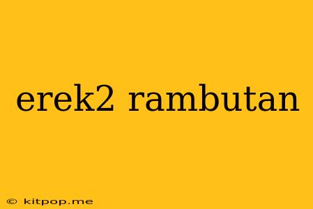 Erek2 Rambutan