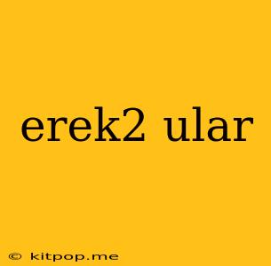 Erek2 Ular