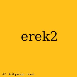 Erek2