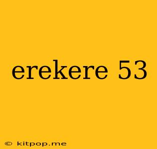 Erekere 53