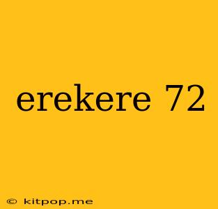 Erekere 72