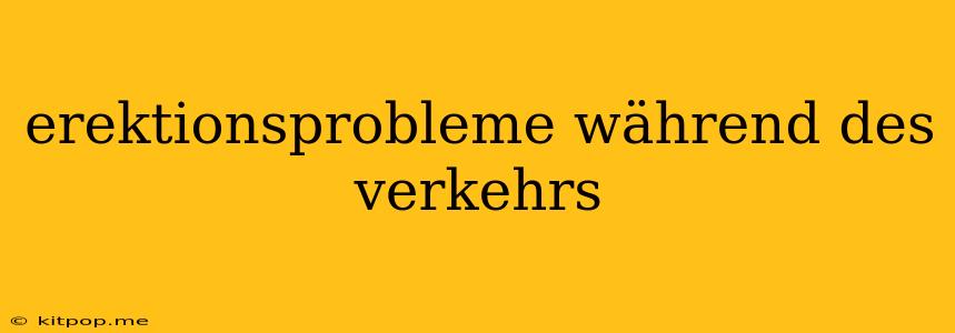 Erektionsprobleme Während Des Verkehrs