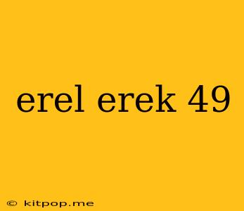 Erel Erek 49