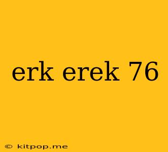 Erk Erek 76