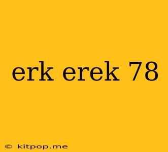 Erk Erek 78