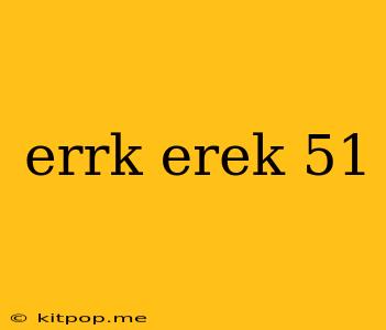 Errk Erek 51