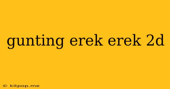 Gunting Erek Erek 2d