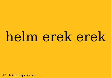 Helm Erek Erek