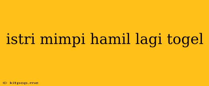 Istri Mimpi Hamil Lagi Togel