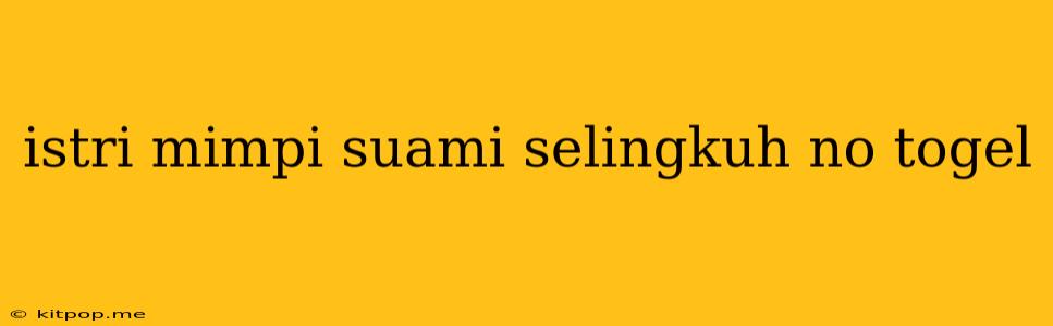 Istri Mimpi Suami Selingkuh No Togel