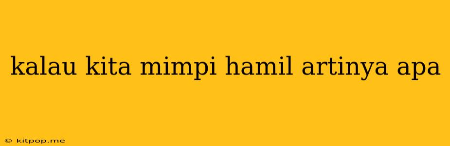 Kalau Kita Mimpi Hamil Artinya Apa