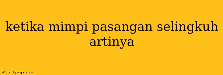 Ketika Mimpi Pasangan Selingkuh Artinya