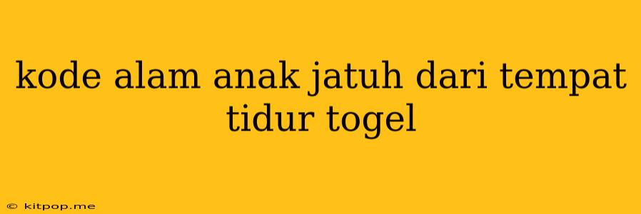 Kode Alam Anak Jatuh Dari Tempat Tidur Togel