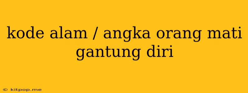 Kode Alam / Angka Orang Mati Gantung Diri