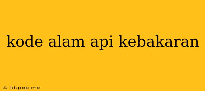 Kode Alam Api Kebakaran