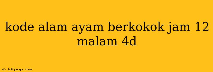 Kode Alam Ayam Berkokok Jam 12 Malam 4d