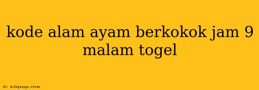 Kode Alam Ayam Berkokok Jam 9 Malam Togel