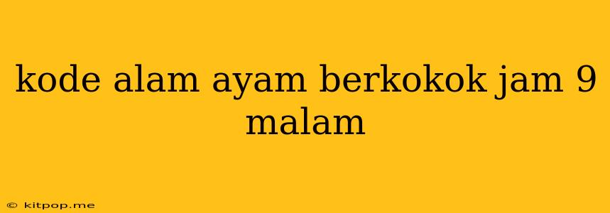 Kode Alam Ayam Berkokok Jam 9 Malam