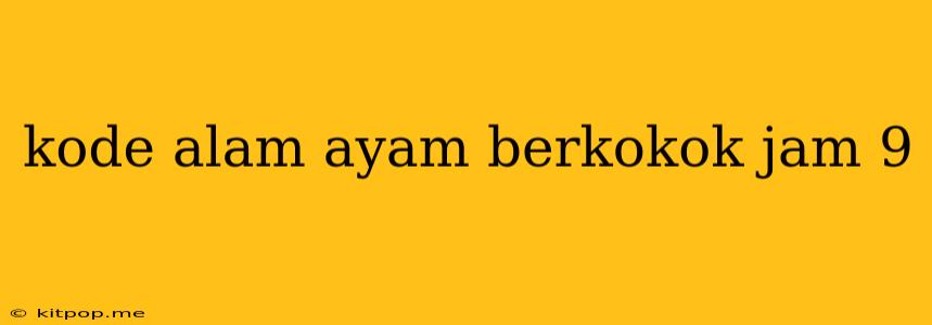 Kode Alam Ayam Berkokok Jam 9